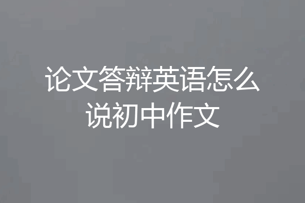 论文答辩英语怎么说初中作文