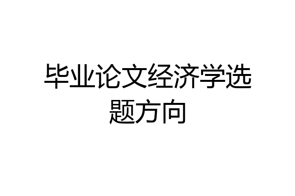 毕业论文经济学选题方向