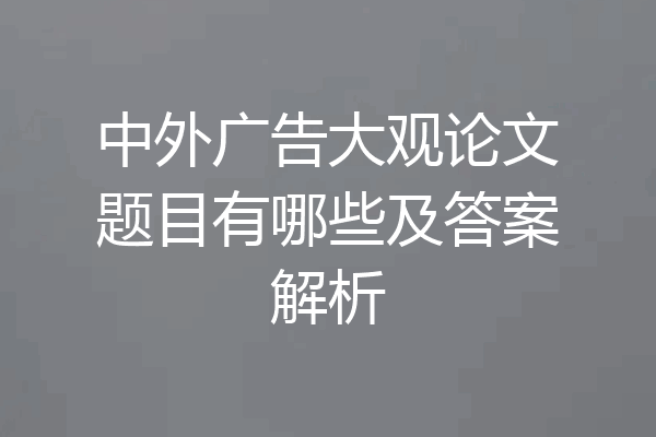 中外广告大观论文题目有哪些及答案解析