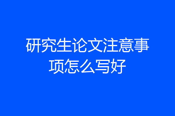 研究生论文注意事项怎么写好