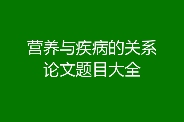 营养与疾病的关系论文题目大全