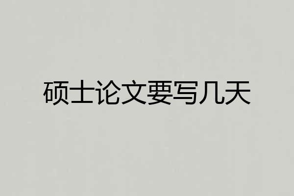 硕士论文要写几天