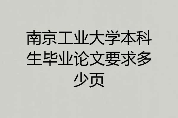 南京工业大学本科生毕业论文要求多少页