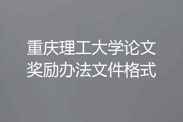 重庆理工大学论文奖励办法文件格式