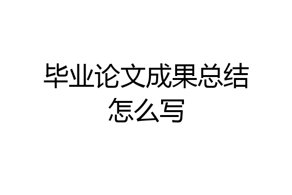 毕业论文成果总结怎么写