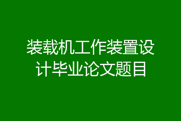 装载机工作装置设计毕业论文题目