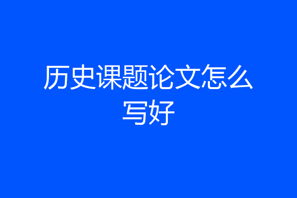 历史课题论文怎么写好