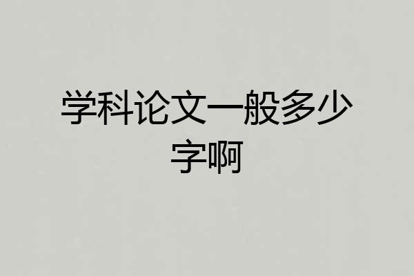 学科论文一般多少字啊