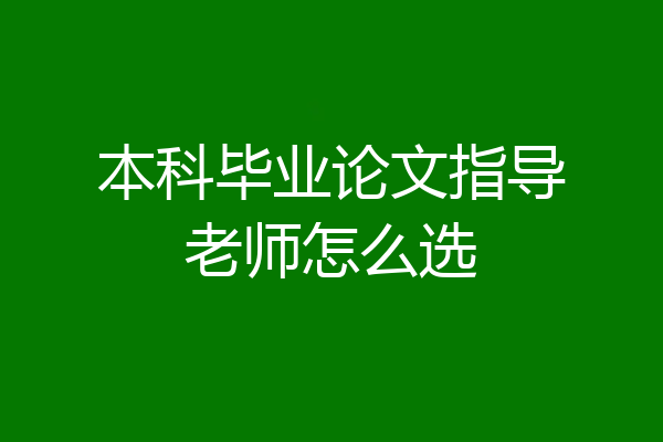 本科毕业论文指导老师怎么选