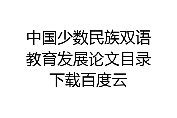 中国少数民族双语教育发展论文目录下载百度云