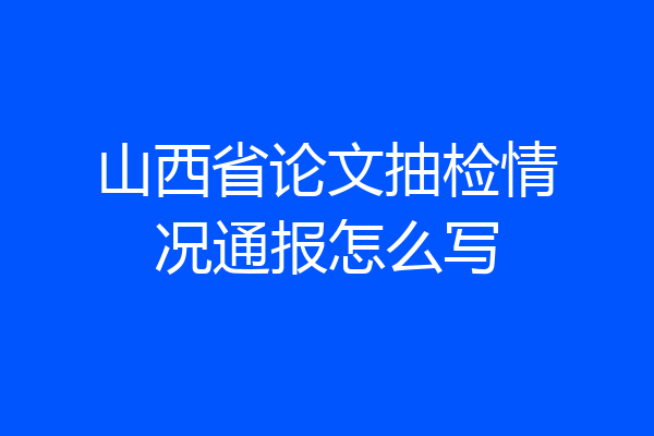 山西省论文抽检情况通报怎么写