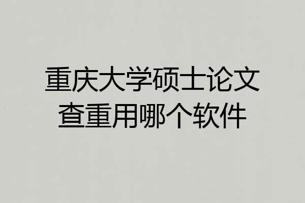 重庆大学硕士论文查重用哪个软件
