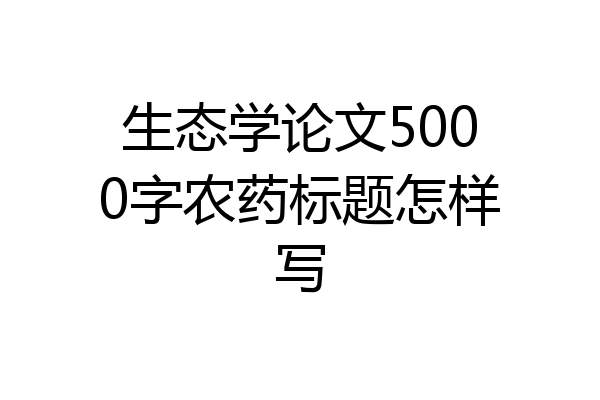 生态学论文5000字农药标题怎样写