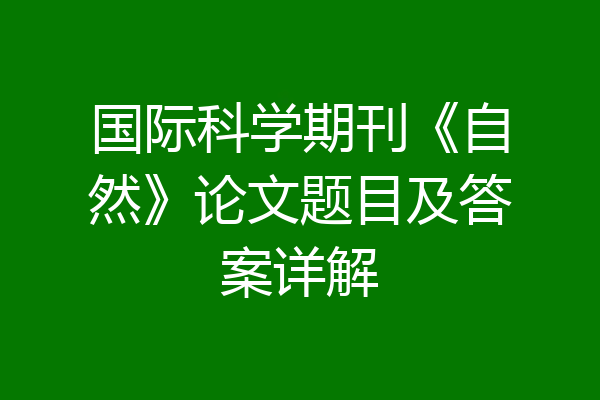 国际科学期刊《自然》论文题目及答案详解