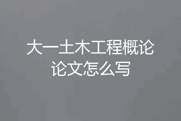 大一土木工程概论论文怎么写