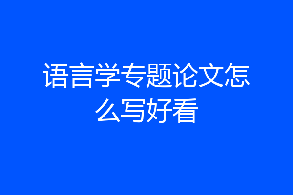语言学专题论文怎么写好看