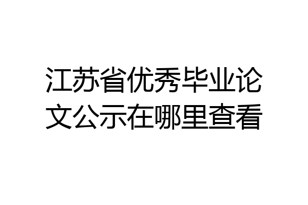 江苏省优秀毕业论文公示在哪里查看