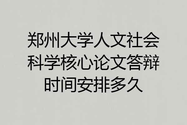 郑州大学人文社会科学核心论文答辩时间安排多久