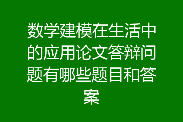 数学建模在生活中的应用论文答辩问题有哪些题目和答案