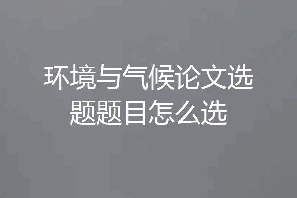 环境与气候论文选题题目怎么选