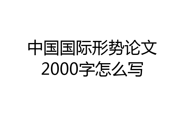 中国国际形势论文2000字怎么写