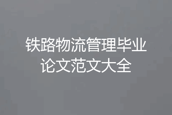 铁路物流管理毕业论文范文大全