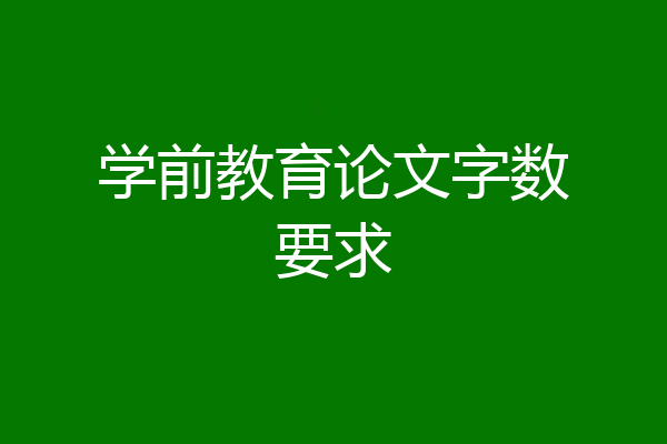 学前教育论文字数要求