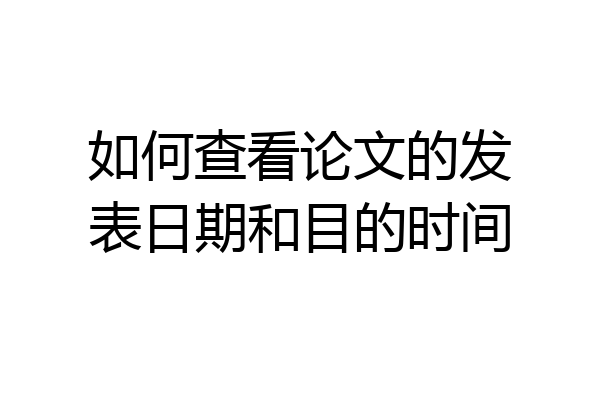 如何查看论文的发表日期和目的时间