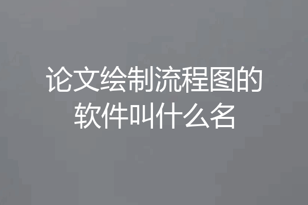 论文绘制流程图的软件叫什么名
