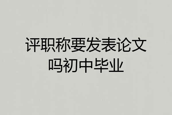 评职称要发表论文吗初中毕业