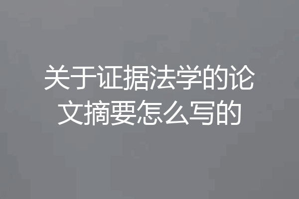 关于证据法学的论文摘要怎么写的
