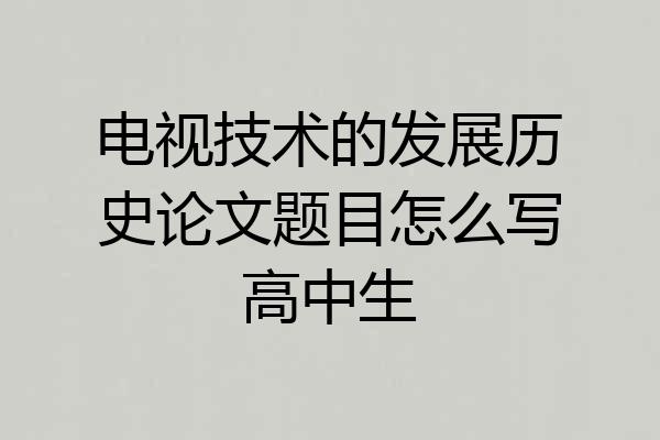 电视技术的发展历史论文题目怎么写高中生
