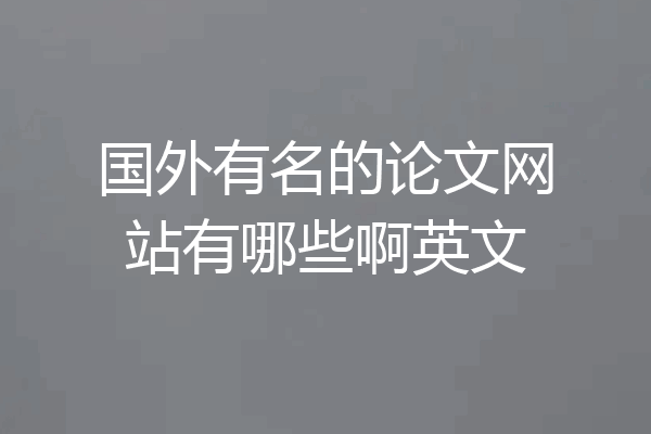 国外有名的论文网站有哪些啊英文