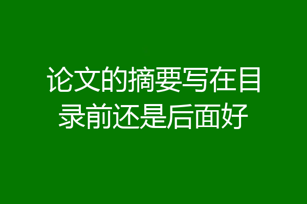 论文的摘要写在目录前还是后面好