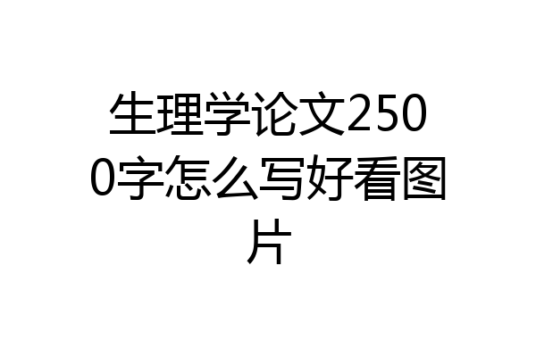 生理学论文2500字怎么写好看图片