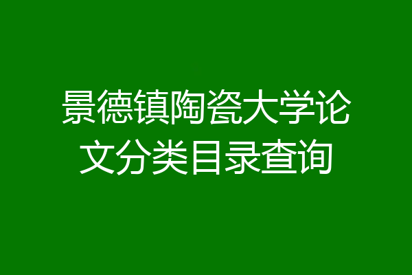 景德镇陶瓷大学论文分类目录查询