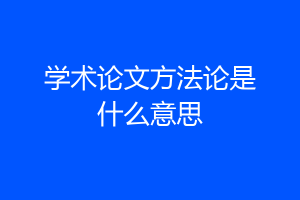 学术论文方法论是什么意思