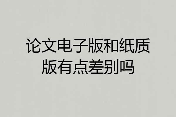 论文电子版和纸质版有点差别吗