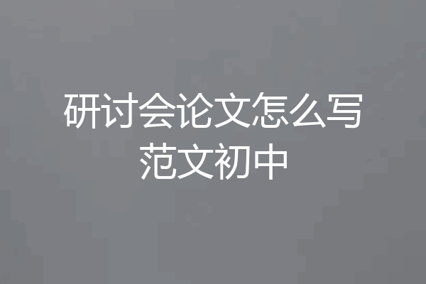 研讨会论文怎么写范文初中
