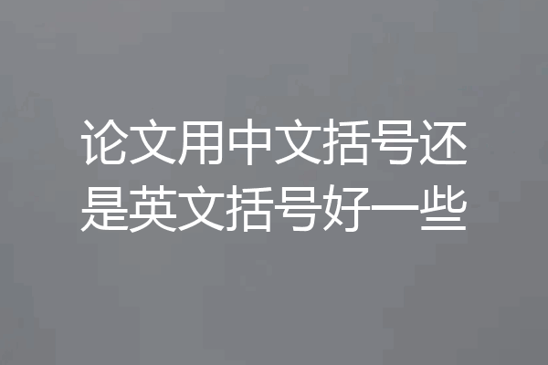 论文用中文括号还是英文括号好一些