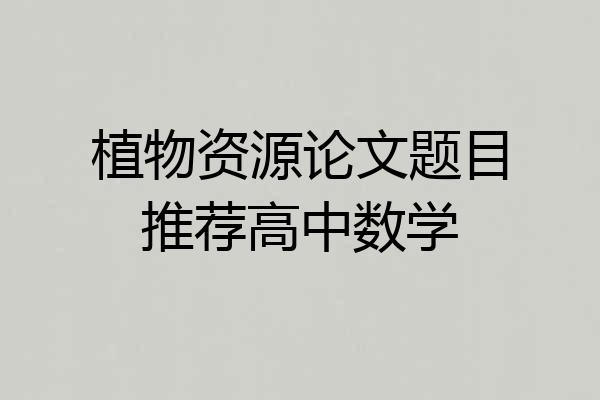 植物资源论文题目推荐高中数学