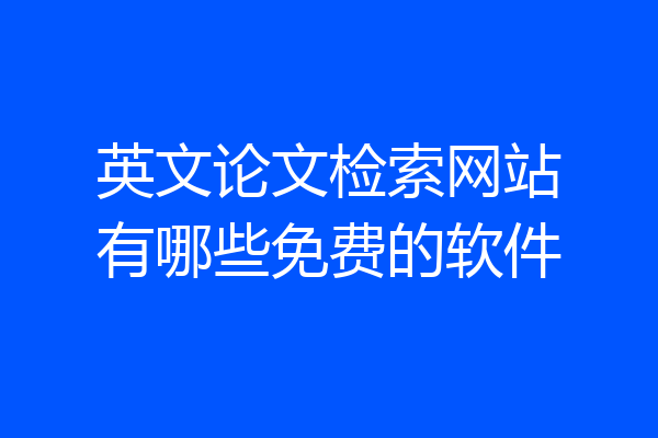 英文论文检索网站有哪些免费的软件