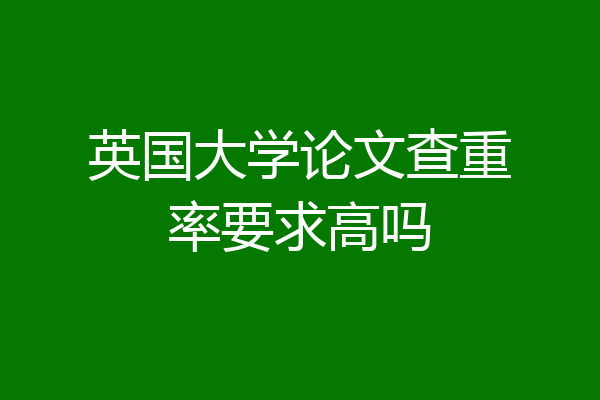 英国大学论文查重率要求高吗