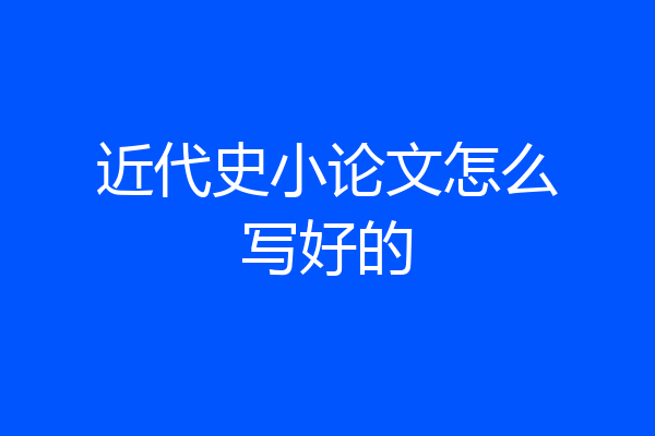 近代史小论文怎么写好的