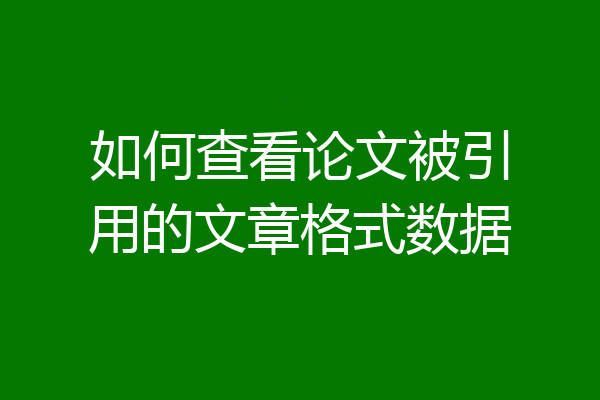 如何查看论文被引用的文章格式数据