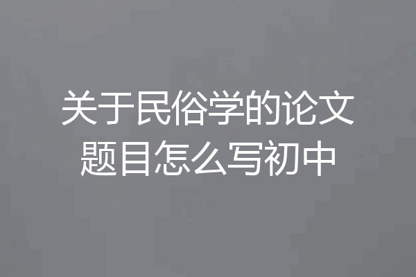 关于民俗学的论文题目怎么写初中