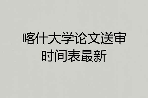 喀什大学论文送审时间表最新