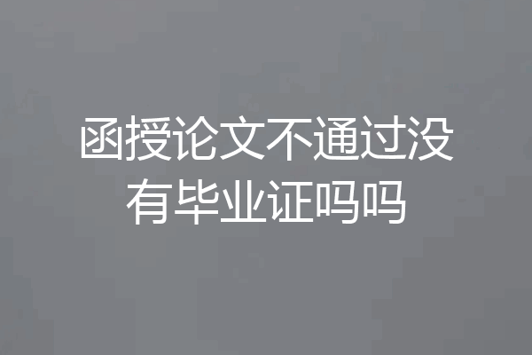 函授论文不通过没有毕业证吗吗