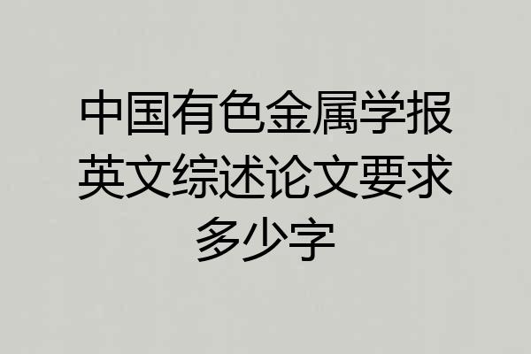 中国有色金属学报英文综述论文要求多少字