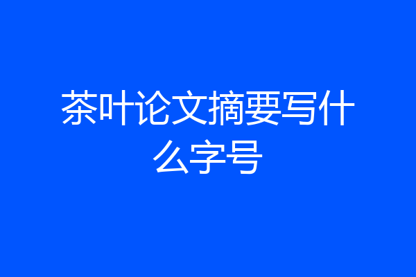 茶叶论文摘要写什么字号